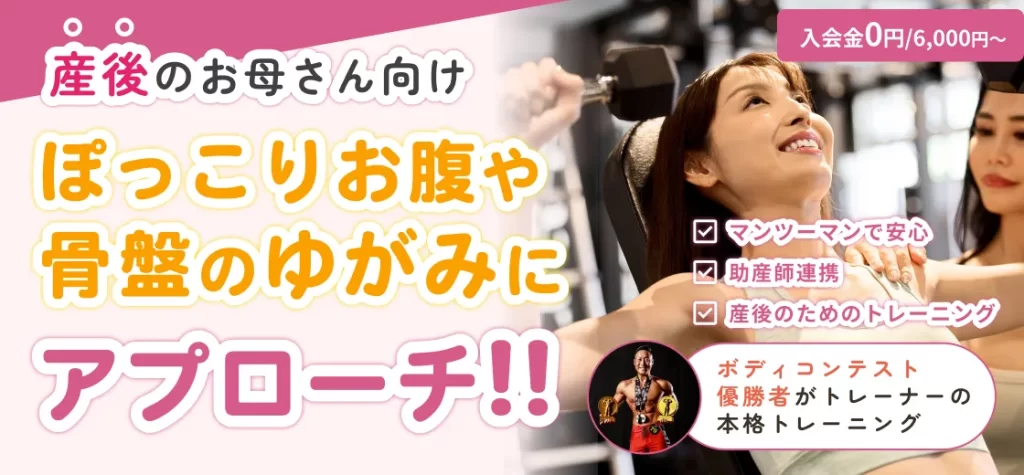 産後のお母さん向け ぽっこりお腹や骨盤の歪みにアプローチ！！ 入会金０円 6000円〜 マンツーマンで安心、助産師連携、産後のためのトレーニング ボディコンテスト優勝者がトレーナーの本格トレーニング